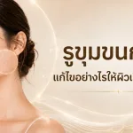 ภาพประกอบบทความ รูขุมขนกว้าง แก้ไขอย่างไรให้ผิวเรียบเนียนขึ้น - About Skin Clinic